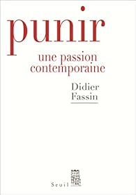 Punir Une Passion Contemporaine Didier Fassin Babelio
