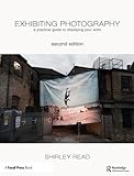Exhibiting Photography: A Practical Guide toDisplaying Your Work by 