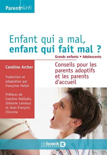 Enfant qui a mal, enfant qui fait mal ? Grands enfants. Adolescents : Conseils pour les parents adoptifs et les parents d'accueil Enfant qui a mal, enfant qui fait mal ? Grands enfants. Adolescents : Conseils pour les parents adoptifs et les parents d'accueil