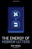 The Energy of Hebrew Letters: The Quantum Story of the Original Alphabet by Rav P.S. Berg