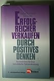 Erfolgreicher verkaufen durch Positives Denken - So erreichen Sie Ihre persönliche Spitzenleistung by 