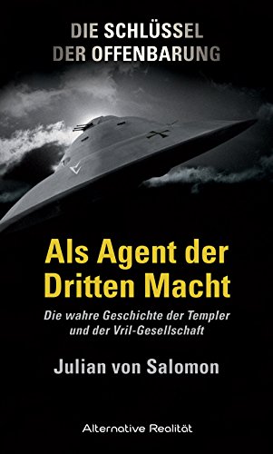 Die Schlüssel der Offenbarung: Als Agent der Dritten Macht: Die wahre Geschichte der Templer und der Vril-Gesellschaft