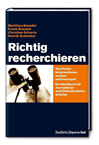 Richtig recherchieren: Wie Profis Informationen suchen und besorgen. Ein Handbuch für Journalisten und Öffentlichkeitsarbeiter