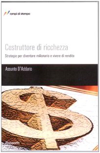 Costruttore di ricchezza. Strategie per diventare milionario e vivere di rendita