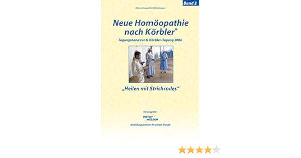 Neue Homoopathie Nach Korbler Band 3 Heilen Mit Strichcodes Tagungsband Zur 8 Korbler Tagung Tagungsband Zur 8 Korbler Tagung 2006 Amazon De Naturwissen Gmbh Bucher