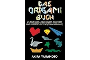 Das Origami-Buch: 25 Faltmodelle für Kinder, Einsteiger und Fortgeschrittene (einfach erklärt)