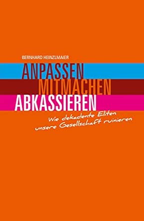 Anpassen Mitmachen Abkassieren Wie Dekadente Eliten Unsere Gesellschaft Ruinieren Ebook Heinzlmaier Bernhard Amazon De Kindle Shop