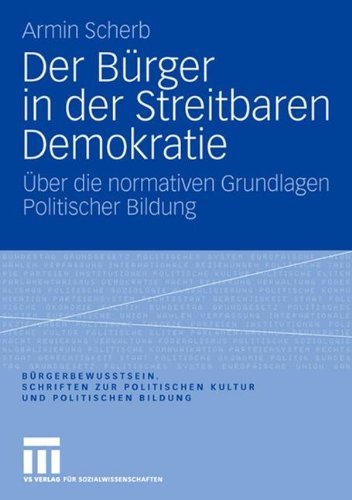 Der Bürger In Der Streitbaren Demokratie: Über die normativen Grundlagen Politischer Bildung (Bürgerbewusstsein. Schriften zur Politischen Kultur und Politischen Bildung) (German Edition)
