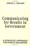 Image de Communicating for Results in Government: A Strategic Approach for Public Managers (Jossey-Bass Public Administration)