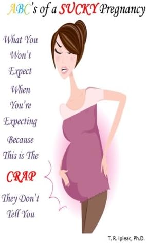 What you WON'T Expect When You're Expecting Because This is The CRAP They Don't Tell You: ABC's of a Sucky Pregnancy