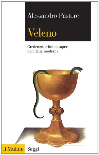 Veleno: Credenze, crimini, saperi nell'Italia moderna (Saggi Vol. 738) Veleno: Credenze, crimini, saperi nell'Italia moderna (Saggi Vol. 738)