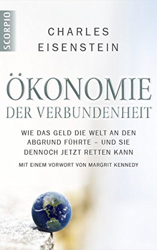 Download Ökonomie der Verbundenheit: Wie das Geld die Welt an den Abgrund führte - und sie dennoch jetzt retten kann. Mit einem Vorwort von Margrit Kennedy Download Ökonomie der Verbundenheit: Wie das Geld die Welt an den Abgrund führte - und sie dennoch jetzt retten kann. Mit einem Vorwort von Margrit Kennedy