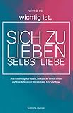 Wieso es wichtig ist, sich zu lieben - Selbstliebe: Dein Selbstwertgefühl stärken, die Kunst des Liebens lernen und deine Selbstzweifel überwinden im Beruf und Alltag by Sabrina Hesse