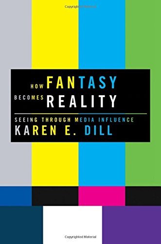 How Fantasy Becomes Reality: Seeing Through Media Influence by Karen E. Dill (2009-09-03)