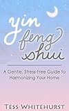 Yin Feng Shui: A Gentle, Stress-Free Guide to Harmonizing Your Home (English Edition) by Tess Whitehurst