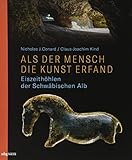 Als der Mensch die Kunst erfand: Eiszeithöhlen der Schwäbischen Alb by 