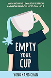 Empty Your Cup: Why We Have Low Self-Esteem and How Mindfulness Can Help: Volume 1 (Self-Compassion)