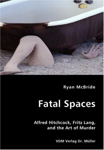 Fatal Spaces: Alfred Hitchcock, Fritz Lang, and the Art of Murder