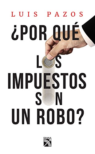¿Por qué los impuestos son un robo? por Luis Pazos