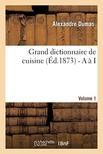Grand dictionnaire de cuisine (Éd.1873) - A à I Grand dictionnaire de cuisine (Éd.1873) - A à I