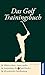 Produktbild Das Golf-Trainingsbuch: Das eigene Spiel analysieren, effektiver üben, besser scoren