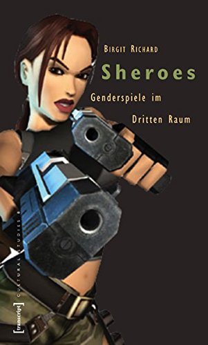 Sheroes: Genderspiele im virtuellen Raum (Cultural Studies)