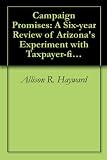 Image de Campaign Promises: A Six-year Review of Arizona's Experiment with Taxpayer-financed Campaigns (English Edition)
