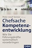 Chefsache Kompetenzentwicklung: Wie Sie Führungskräfte systematisch voranbringen. by 