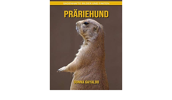 Prariehund Sagenhafte Bilder Und Fakten Amazon De Gayaldo Donna Bucher