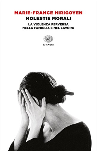 Molestie morali: La violenza perversa nella famiglia e nel lavoro (Einaudi tascabili. Saggi Vol. 693)