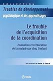 Le trouble de l'acquisition de la coordination : Evaluation et rééducation de la maladresse chez l'enfant