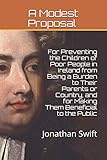  A Modest Proposal: For Preventing the Children of Poor People in Ireland from Being a Burden to Their Parents or Country, and for Making Them Beneficial to the Public
