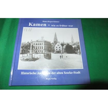 Kamen - wie es früher war. Historische Ansichten der alten Seseke-Stadt
