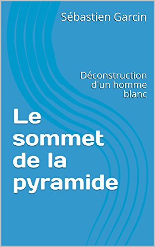 Download Le sommet de la pyramide: Déconstruction d'un homme blanc Download Le sommet de la pyramide: Déconstruction d'un homme blanc