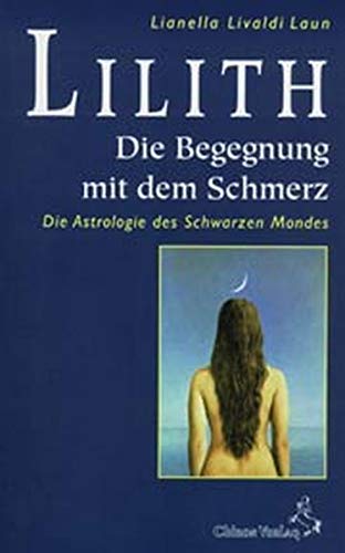 Lilith, die Begegnung mit dem Schmerz: Die Astrologie des Schwarzen Mondes (Standardwerke der Astrologie)