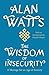 The Wisdom of Insecurity: A Message for an Age of Anxiety by Alan W. Watts
