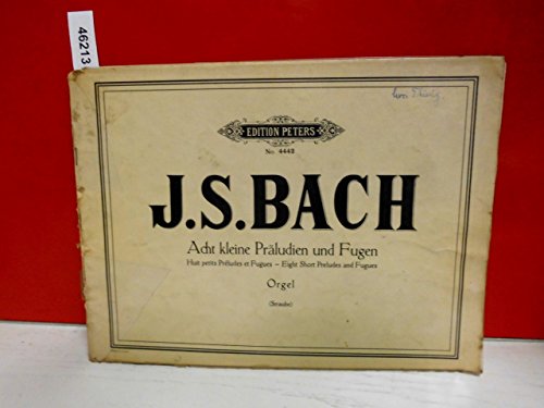 J. S. Bach. Acht kleine Präludien und Fugen. Orgel. (Straube.) Joh. Seb. Bach. Acht kleine Präludien und Fugen für die Orgel. Neue Ausgabe von Karl Straube. Eight Short Preludes an Fugues. Huit petits Préludes et Fugues. Edition Peters Nr. 4442 (Verlagsnummer 11238)