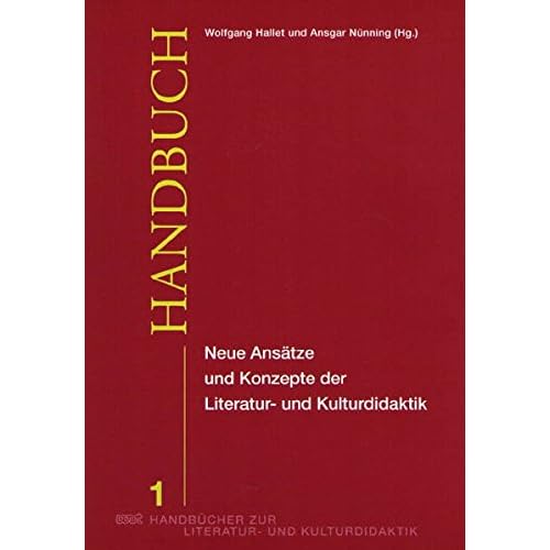 Neue Ansätze und Konzepte der Literatur- und Kulturdidaktik (WVT Handbücher zur Literatur- und Kulturdidaktik) Neue Ansätze und Konzepte der Literatur- und Kulturdidaktik (WVT Handbücher zur Literatur- und Kulturdidaktik)