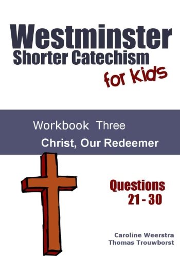 Westminster Shorter Catechism for Kids: Workbook Three: Christ, Our Redeemer: Volume 3