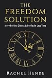 The Freedom Solution: More Perfect Clients & Profits In Less Time (English Edition) by 