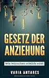 Gesetz der Anziehung: Wie Wünschen wirklich wirkt by Varia Antares