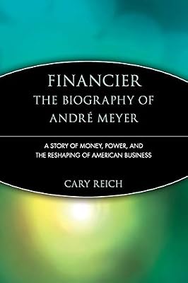 Brand: Wiley Financier: The Biography of Andre Meyer: A Story of Money, Power, and the Reshaping of American Business