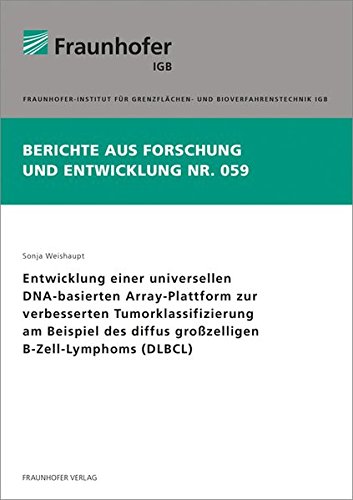 Entwicklung einer universellen DNA-basierten Array-Plattform zur verbesserten Tumorklassifizierung am Beispiel des diffus großzelligen B-Zell-Lymphoms ... (Berichte aus Forschung und Entwicklung IGB)