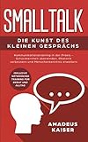Smalltalk - Die Kunst des kleinen Gesprächs: Kommunikationstraining in der Praxis - Schüchternheit überwinden, Rhetorik verbessern und Menschenkenntnis erweitern by 