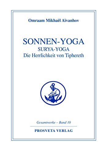 Sonnen-Yoga: Surya-Yoga: Die Herrlichkeit von Tipheret (Reihe Gesamtwerke Aivanhov 10)
