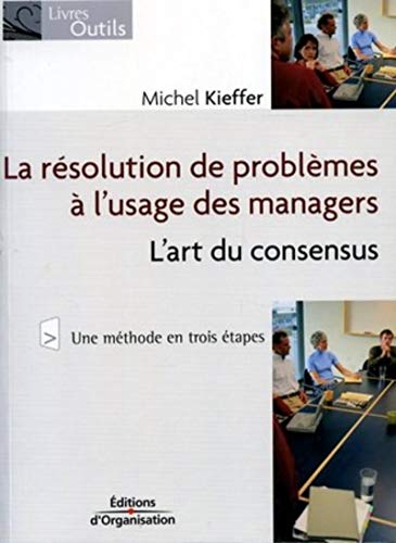 La résolution de problèmes à l'usage des managers: L'art du consensus La résolution de problèmes à l'usage des managers: L'art du consensus