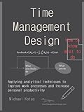 Time Management Design: Applying analytical techniques to improve work habits and increase personal productivity (English Edition) by Michael Kotas