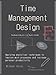 Time Management Design: Applying analytical techniques to improve work habits and increase personal productivity (English Edition) by Michael Kotas