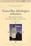 Nouvelles idéologies urbaines : Dictionnaire critique de la ville mobile, verte et sûre