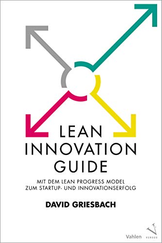 Lean Innovation Guide: Mit dem Lean Progress Model zum Startup- und Innovationserfolg